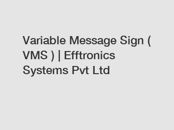 Variable Message Sign ( VMS ) | Efftronics Systems Pvt Ltd Variable Message Sign ( VMS ) | Efftronics Systems Pvt Ltd