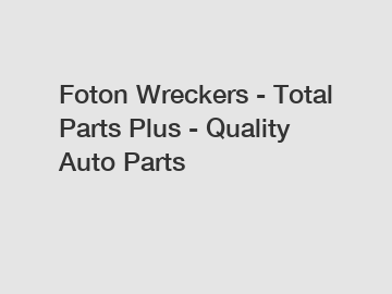 Foton Wreckers - Total Parts Plus - Quality Auto Parts