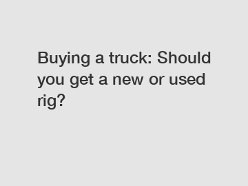 Buying a truck: Should you get a new or used rig?