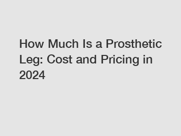 How Much Is a Prosthetic Leg: Cost and Pricing in 2024