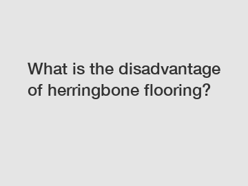 What is the disadvantage of herringbone flooring?