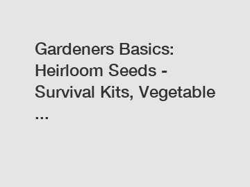 Gardeners Basics: Heirloom Seeds - Survival Kits, Vegetable ...