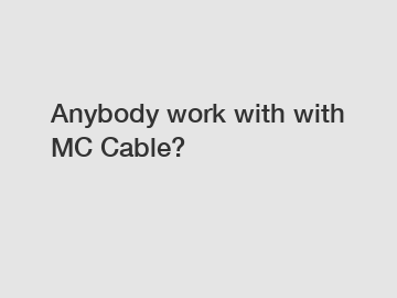 Anybody work with with MC Cable?