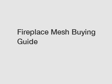 Fireplace Mesh Buying Guide