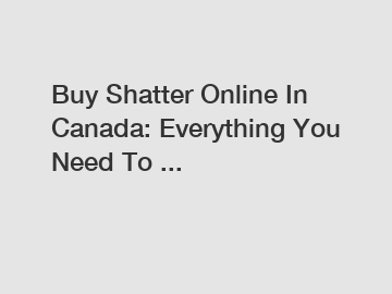 Buy Shatter Online In Canada: Everything You Need To ...