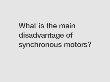 What is the main disadvantage of synchronous motors?