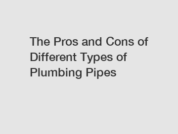 The Pros and Cons of Different Types of Plumbing Pipes