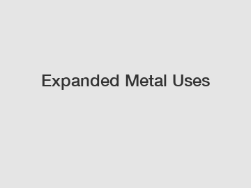 Expanded Metal Uses