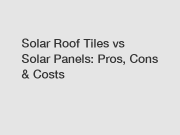 Solar Roof Tiles vs Solar Panels: Pros, Cons & Costs