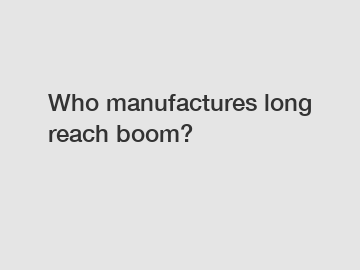 Who manufactures long reach boom?