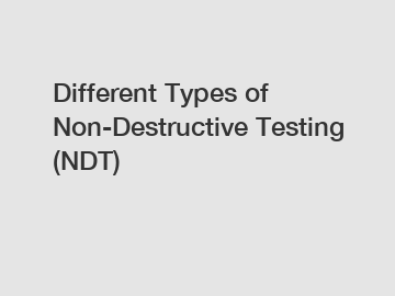 Different Types of Non-Destructive Testing (NDT)