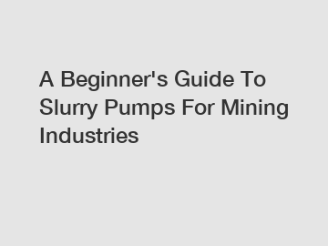 A Beginner's Guide To Slurry Pumps For Mining Industries