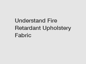 Understand Fire Retardant Upholstery Fabric
