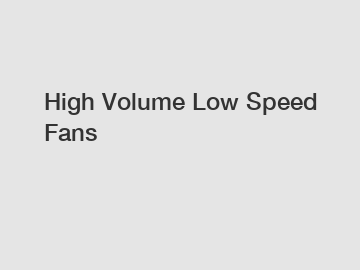 High Volume Low Speed Fans