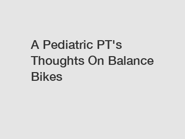A Pediatric PT's Thoughts On Balance Bikes
