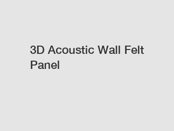 3D Acoustic Wall Felt Panel