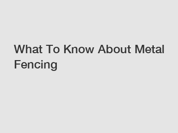 What To Know About Metal Fencing