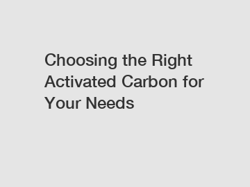 Choosing the Right Activated Carbon for Your Needs