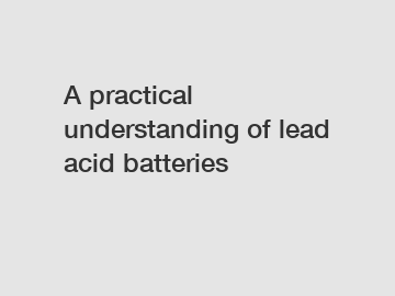 A practical understanding of lead acid batteries