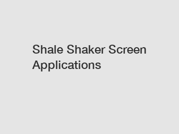Shale Shaker Screen Applications