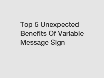 Top 5 Unexpected Benefits Of Variable Message Sign