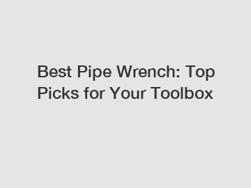 Best Pipe Wrench: Top Picks for Your Toolbox