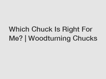Which Chuck Is Right For Me? | Woodturning Chucks