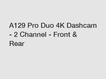 A129 Pro Duo 4K Dashcam - 2 Channel - Front & Rear