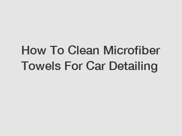 How To Clean Microfiber Towels For Car Detailing