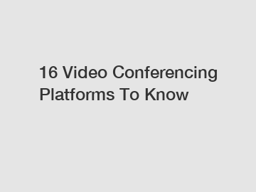 16 Video Conferencing Platforms To Know
