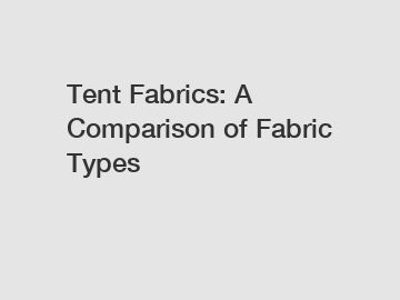 Tent Fabrics: A Comparison of Fabric Types