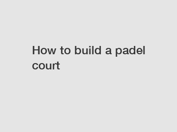 How to build a padel court