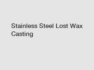Stainless Steel Lost Wax Casting