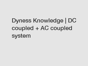 Dyness Knowledge | DC coupled + AC coupled system