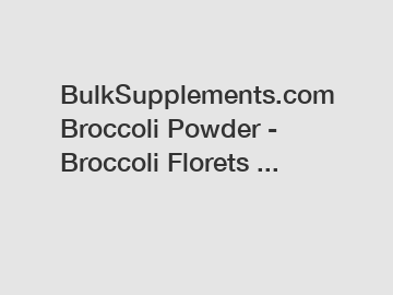BulkSupplements.com Broccoli Powder - Broccoli Florets ...