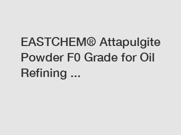 EASTCHEM&reg; Attapulgite Powder F0 Grade for Oil Refining ...