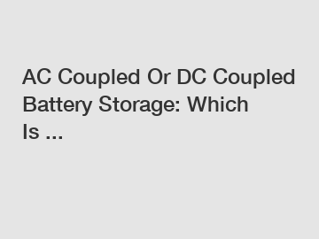 AC Coupled Or DC Coupled Battery Storage: Which Is ...