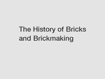 The History of Bricks and Brickmaking