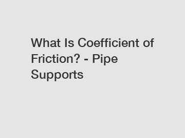 What Is Coefficient of Friction? - Pipe Supports