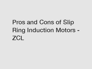 Pros and Cons of Slip Ring Induction Motors - ZCL