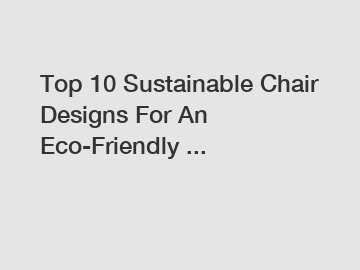 Top 10 Sustainable Chair Designs For An Eco-Friendly ...