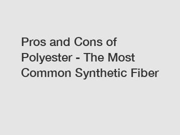 Pros and Cons of Polyester - The Most Common Synthetic Fiber