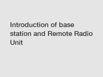 Introduction of base station and Remote Radio Unit