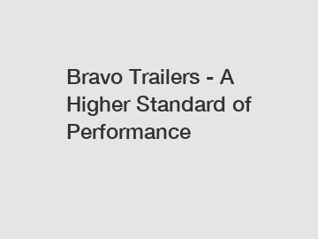 Bravo Trailers - A Higher Standard of Performance