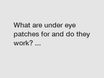 What are under eye patches for and do they work? ...