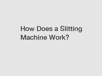 How Does a Slitting Machine Work?