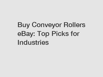 Buy Conveyor Rollers eBay: Top Picks for Industries