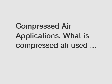 Compressed Air Applications: What is compressed air used ...