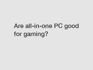 Are all-in-one PC good for gaming?