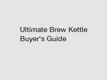 Ultimate Brew Kettle Buyer's Guide